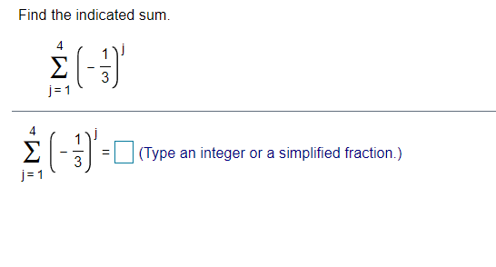 Find the indicated sum.
4
Σ
j= 1
Σ
= (Type an integer or a simplified fraction.)
j = 1
