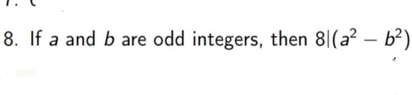 8. If a and b are odd integers, then 8|(a² – b²)
-
