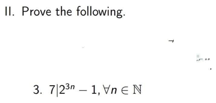 II. Prove the following.
3. 7|23n – 1, Vn EN
