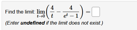 4
Find the limit: lim
t+0 t
4
et – 1,
(Enter undefined if the limit does not exist.)
