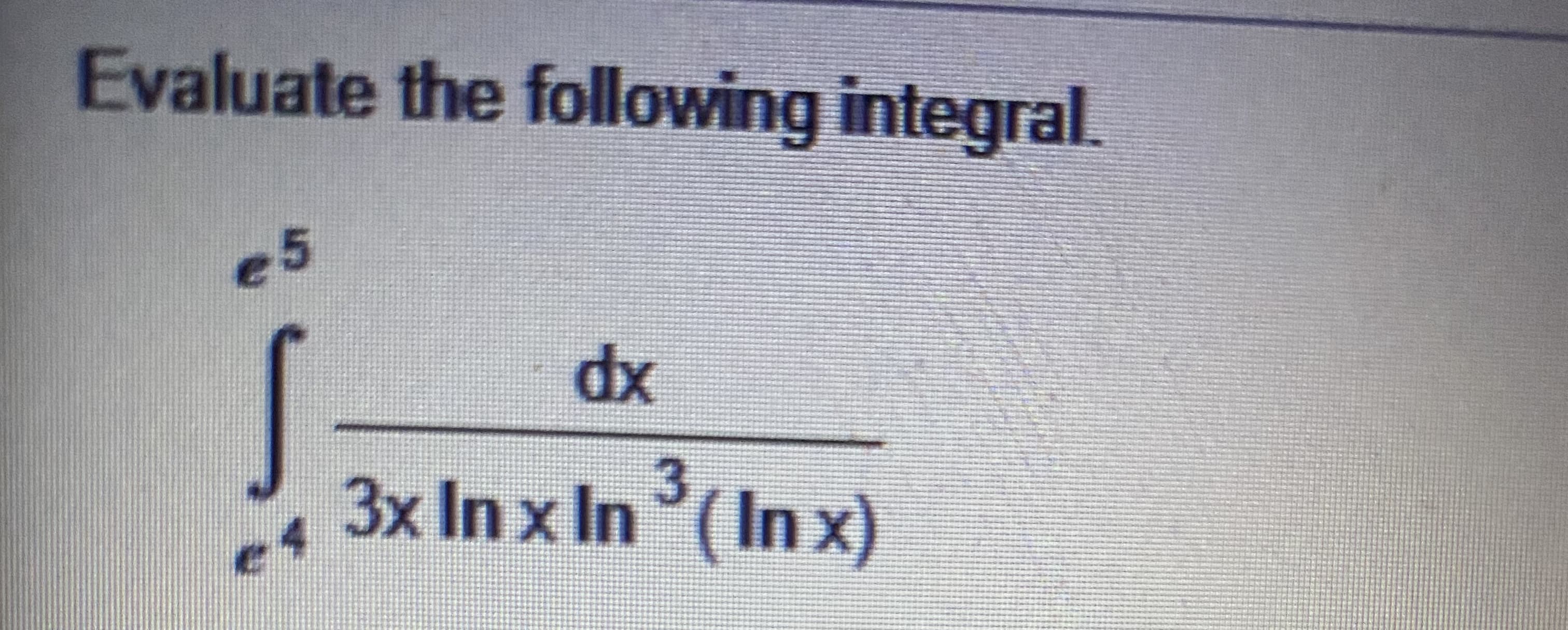 Evaluate the following integral.
e5
dx
3x In x In (In x)
