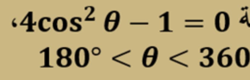 4cos² 0 – 1 = 0 4
«4cos
180° < 0 < 360
