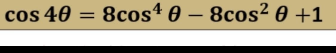 cos 40 = 8cos4 0 – 8cos² 0 +1
