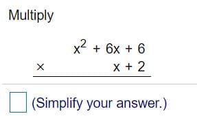 Multiply
x2 + 6x + 6
X + 2
(Simplify your answer.)
