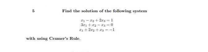 Find the solution of the following system
I - 12 + 2r3 = 1
3r1 + r2 - a3 =0
Ii + 2.r2 + r3 = -1
with using Cramer's Rule.
