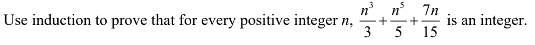 3
n°
n°
+
3
7n
is an integer.
Use induction to prove that for every positive integer n,
5 15
