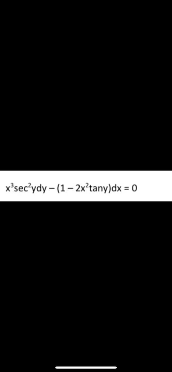 x'sec'ydy – (1– 2x²tany)dx = 0
