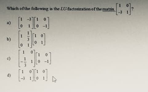 Which ofthe following is the LU-factorization of the matrix
a)
b)
c)
-1
[1 01 0]
(P
113
