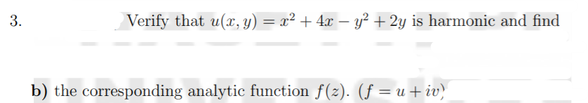 3.
Verify that u(x, y) = x² + 4x – y² + 2y is harmonic and find
b) the corresponding analytic function f(z). (f = u + iv}

