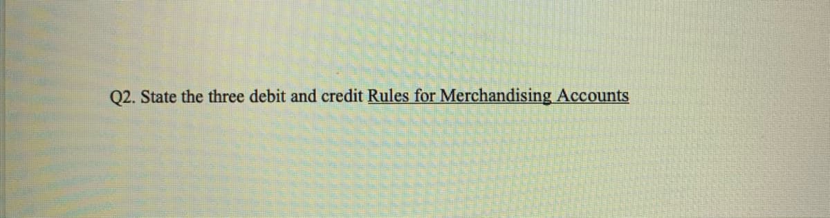 Q2. State the three debit and credit Rules for Merchandising Accounts
