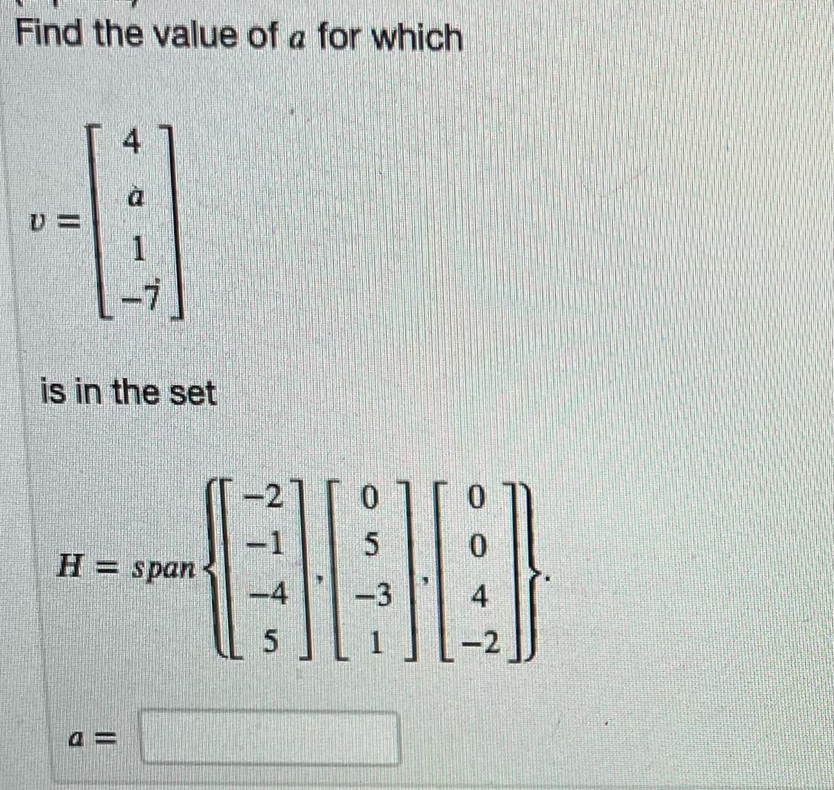 Find the value of a for which
4
is in the set
H= span
-3.
4
-2
