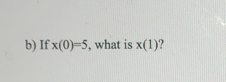 b) If x(0)=5, what is x(1)?