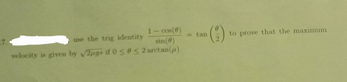 1- cos(@)
sin(0)
velocity is given by 2pgs if 0S05 2 arctan().
17.
use the trig identity
= tan
to prove that the maximum
