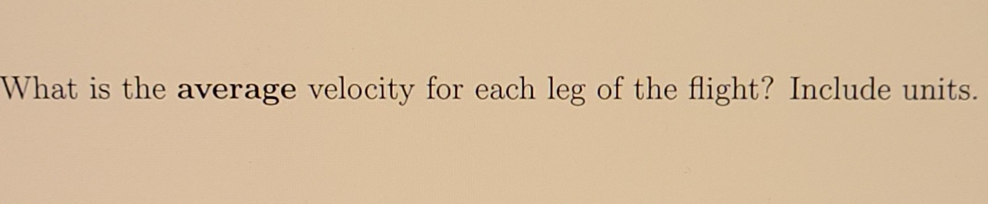 What is the average velocity for each leg of the flight? Include units

