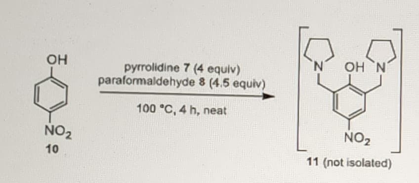 OH
NO₂
10
pyrrolidine 7 (4 equiv)
paraformaldehyde 8 (4.5 equiv)
100 °C, 4 h, neat
OH N
NO₂
11 (not isolated)
N