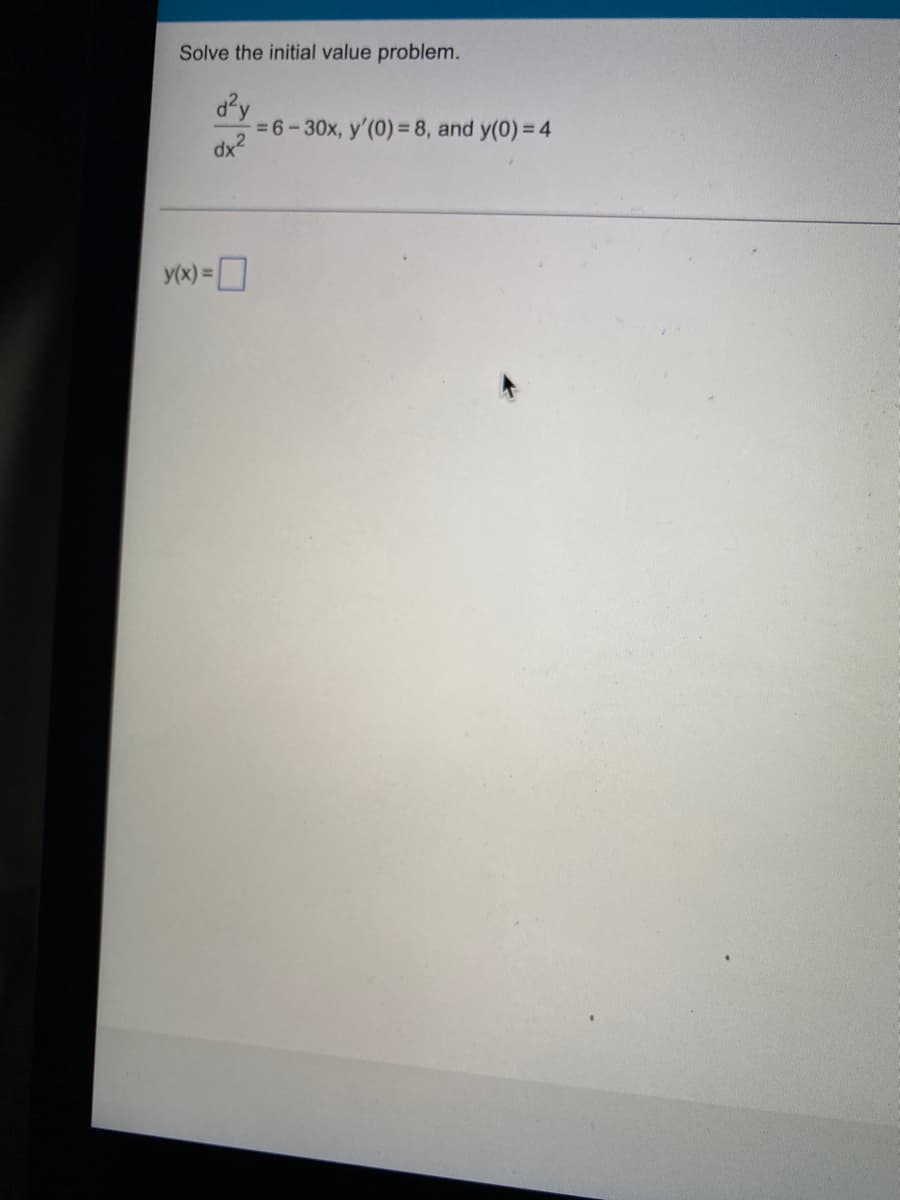 Solve the initial value problem.
d'y
=6-30x, y'(0) = 8, and y(0) = 4
dx2
y(x) = ]
