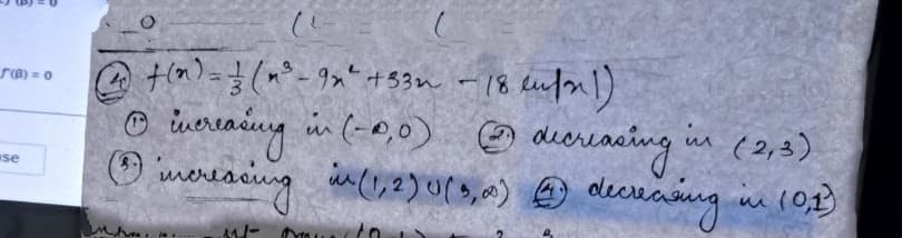 S(B) = 0
se
@ +(x) = (x² - 9x² +53m - 18 enfor 1)
3
Ⓒincreasing in (-0,0)
Ⓒimeressing in (1,2) 0 [3,^) @ decrecising in (0,1)
decreasing in (2,3)
you to
M-