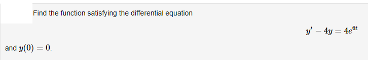Find the function satisfying the differential equation
y' – 4y = 4e®t
and y(0) = 0.
