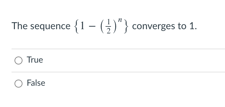 n
The sequence {1 - )"} converges to 1.
O True
False
