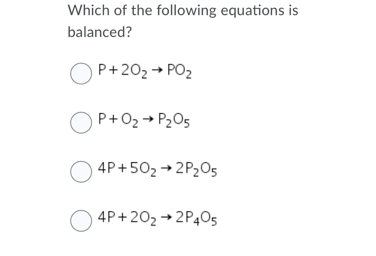 Which of the following equations is
balanced?
O P+202 → P02
O P+02 → P205
O 4P+502
→ 2P205
4P+202 → 2P405
