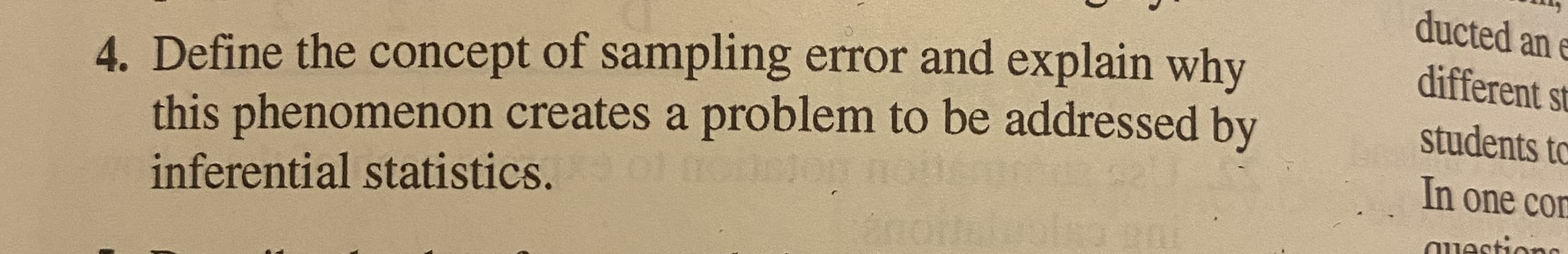 Define the concept of sampling error and explain why
this phenomenon creates a problem to be addressed by
inferential statistics.
doton
