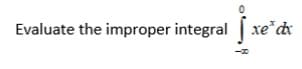 Evaluate the improper integral xe*dx
