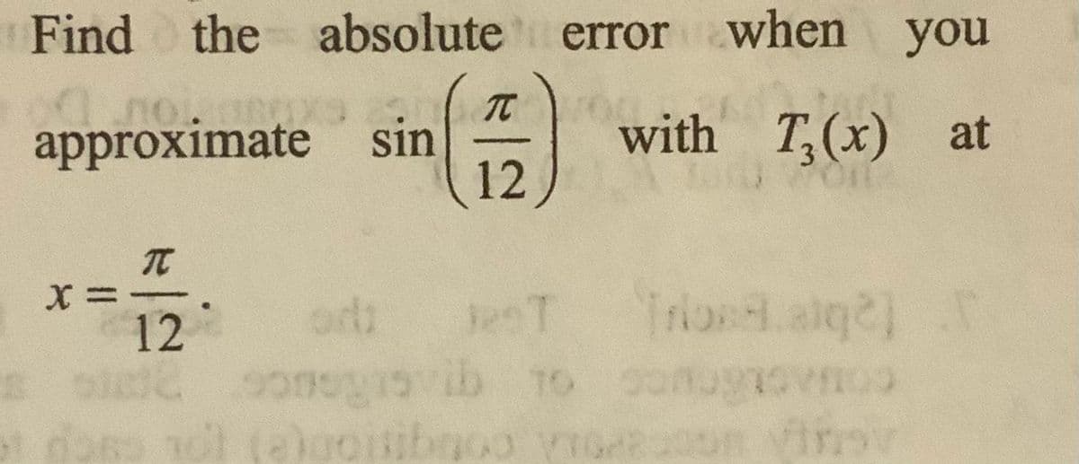 Find the absolute error when you
od norm
approximate
π
700
sin
with T₂(x) at
12
T
X =
12:
od: 2ST Trond.alge] T
songovib 10 SON
00
no 36) (e)ocitibgoo vroem virsv