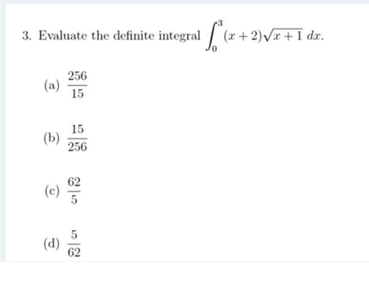 3. Evaluate the definite integral [*(x+2)√x+1 dr.
256
15
(a)
(b)
(c)
15
256
62
(d) 62