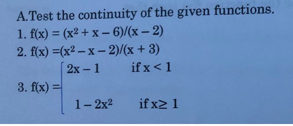 A.Test the continuity of the given functions.
1. f(x) = (x2 + x – 6)/(x – 2)
2. f(x) =(x2 – x –2)/(x + 3)
-
2х - 1
if x<1
3. f(x) =
1-2x2
if x2 1
