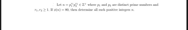 Let n = pp € Z+ where p₁ and p2 are distinct prime numbers and
T1, T22 1. If o(n) = 80, then determine all such positive integers n.