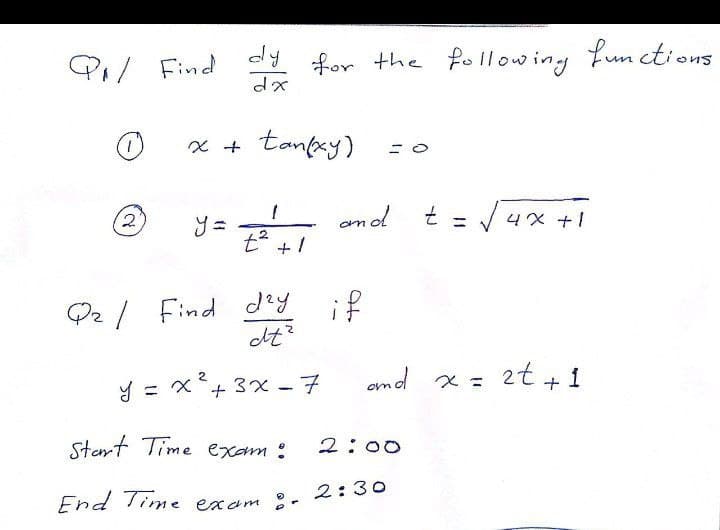 fum ctions
P/ Find y for the following
x + tantxy)
t = /4x +!
%3D
t +!
Q2 / Find dzy
if
amd x =
2t +1
y = x?
+3x -7
Stert Time exam:
2:00
End Time exom . 2:30
