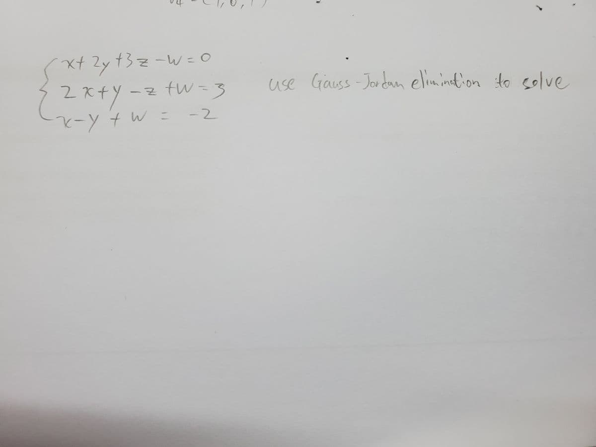 xt Zy t3z-W=0
2x+y-z tw-3
use Gauss-Jordan elimination to colve
-y+W = -2
K-y t
