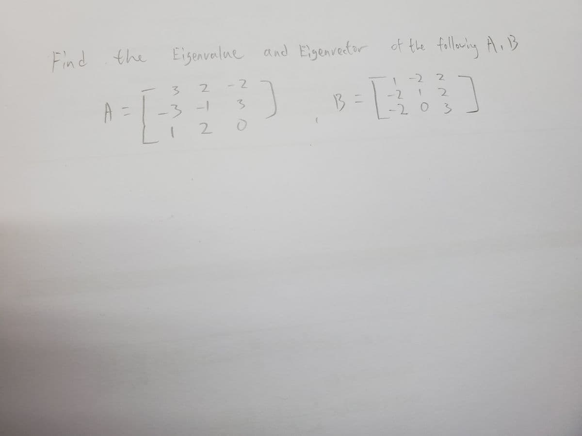 Find
the
Eigenvalue
and Eigenvector
of the following AiB
3.
-2
-2
A =
3-1
11
3
-2
13
B =
-203
