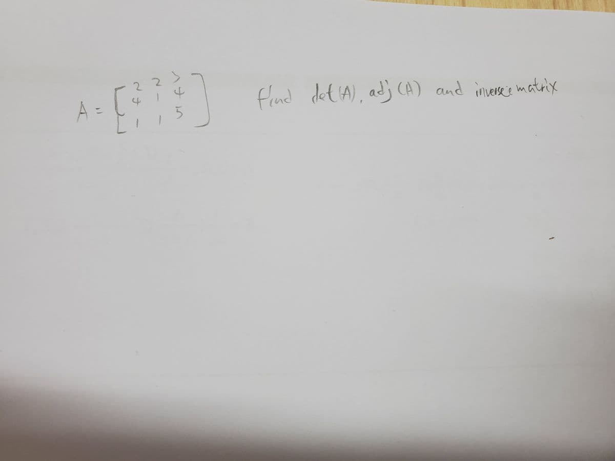 2 2)
A =
flind det 'A), adj CA) and ineres matrix
end inverseie matrix
ん
