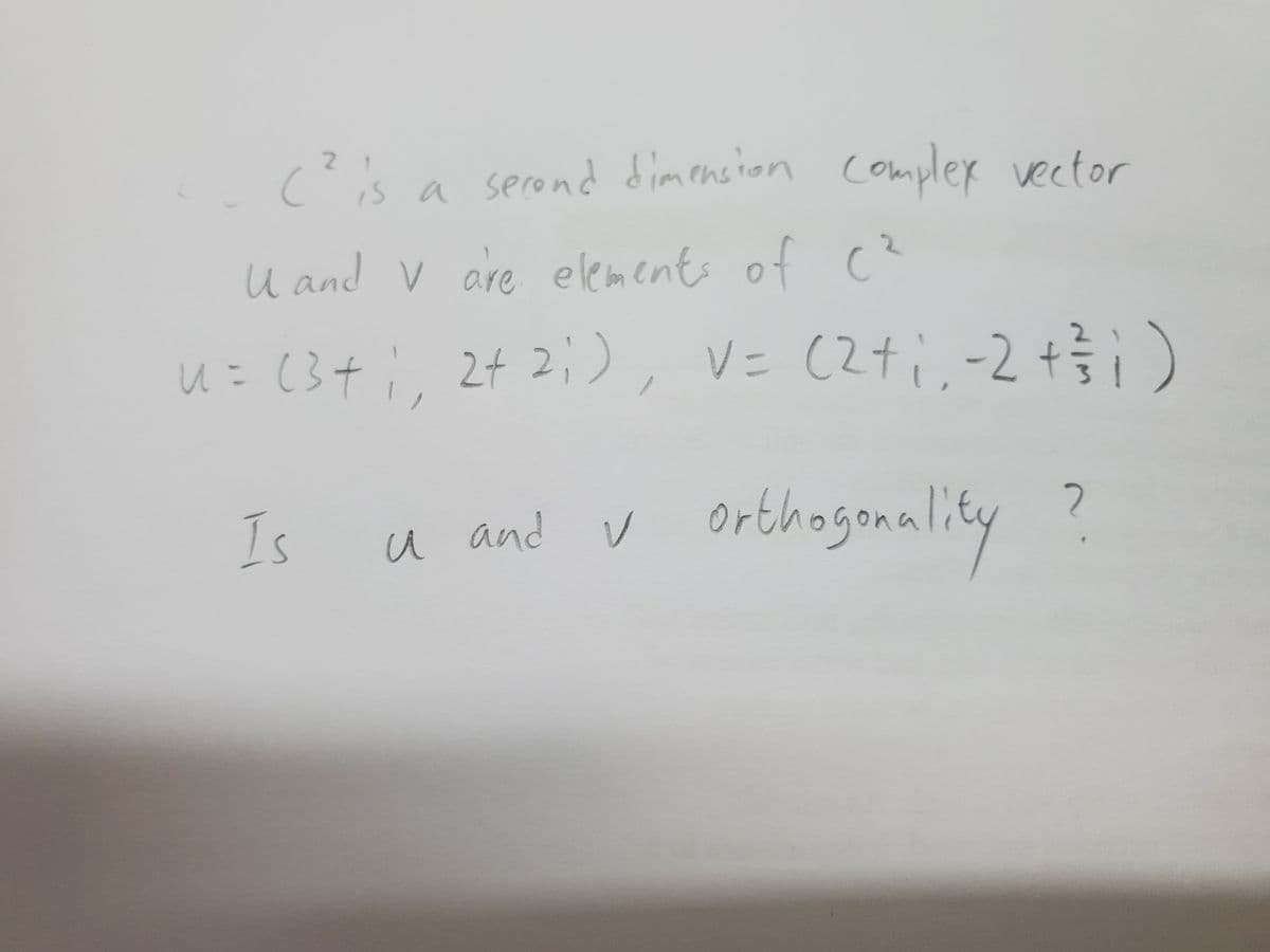 (s a serond dimension compler vector
u and v are of c?
elements
u= (3+;, 2t 2;), V= (2t;-2 +)
Is
u and v orthogonality
