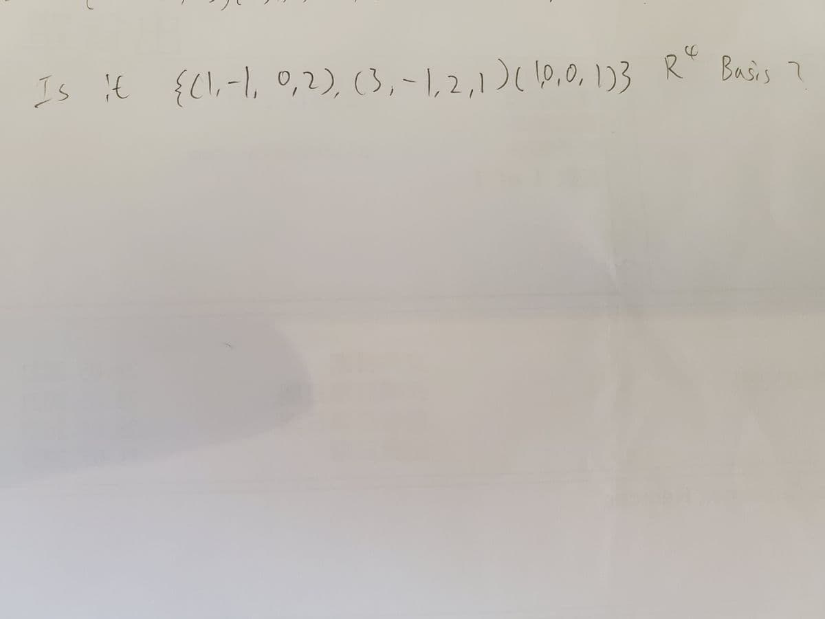 10,0,1)3
R° Basis ?
Is it {(1,-1, 0,2), (3,-1,2,1 )( ,0, 1)3 R Basis ?
