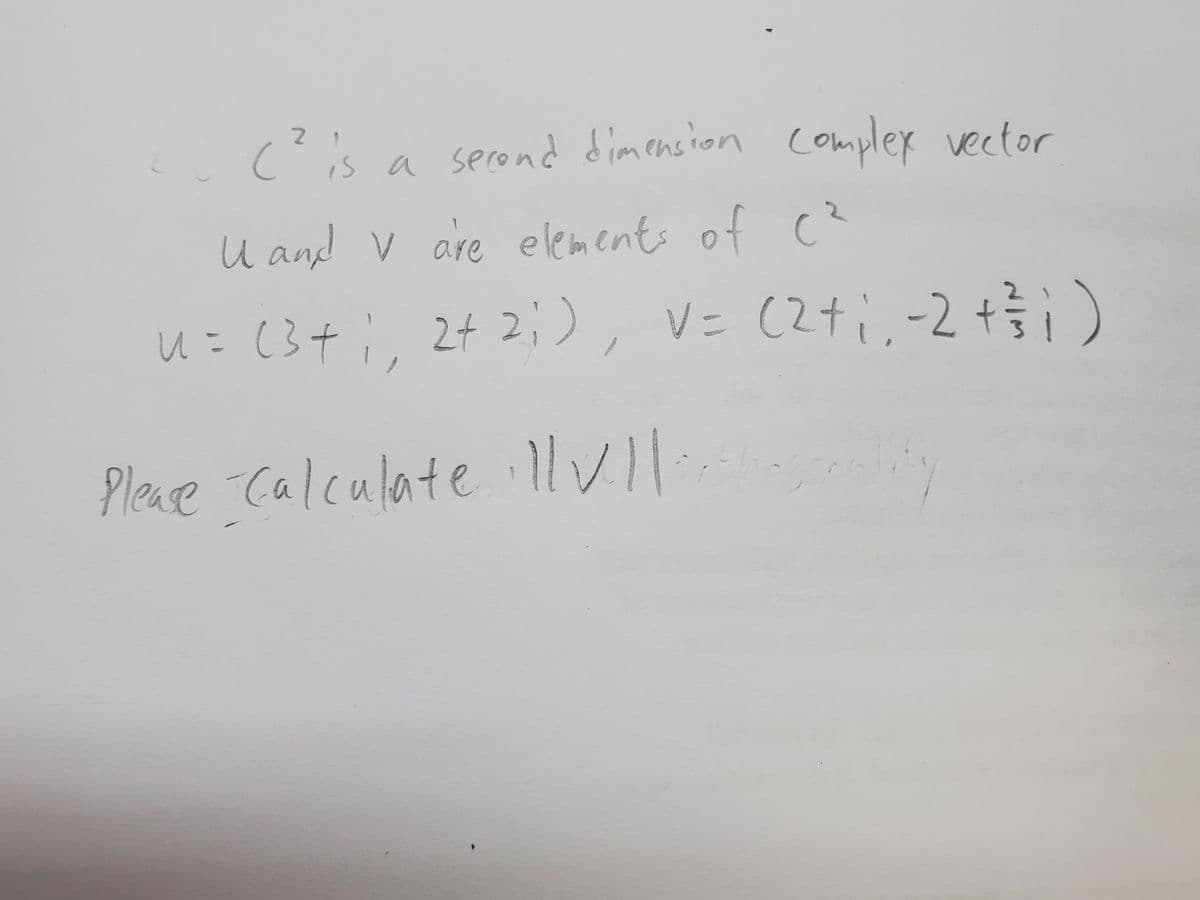 (is a serond dimension complex vector
U and v are elements of c?
u= (3+; 2t 2;)
V= (2ti,-2+를)
Please Calculate llv
|
