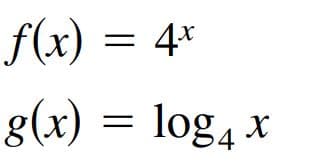 f(x) = 4*
g(x) = log4 x
