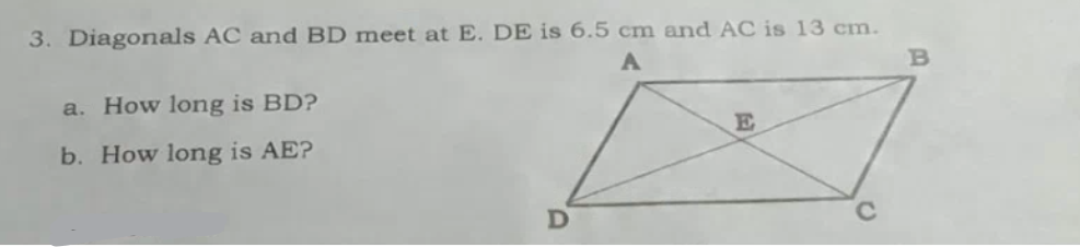 3. Diagonals AC and BD meet at E. DE is 6.5 cm and AC is 13 cm.
a. How long is BD?
b. How long is AE?
D
