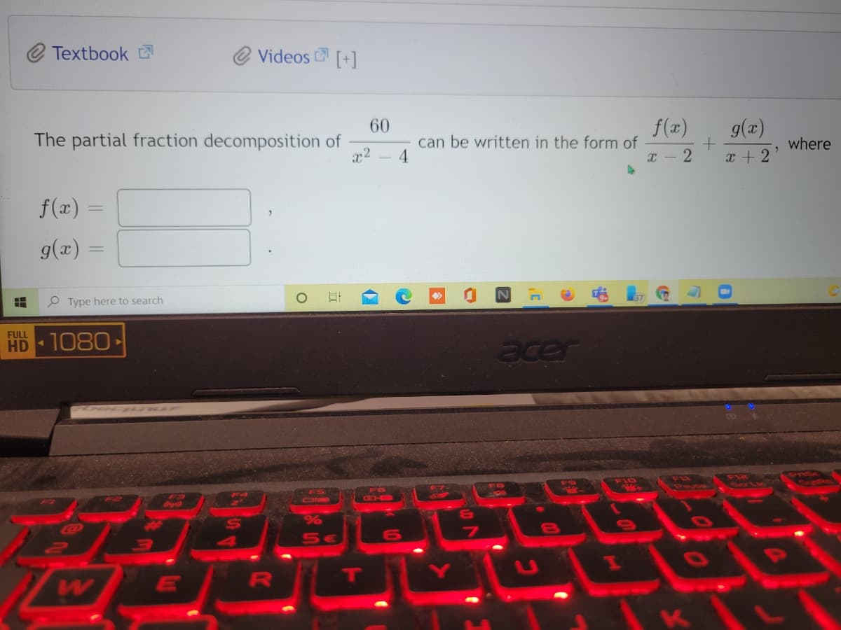 @ Textbook
Videos [+]
60
The partial fraction decomposition of
x2
f(x)
can be written in the form of
g(x)
where
x + 2
f(x)
g(x)
P Type here to search
FULL
HD 1080-
acer
F6
FS
CHO
CE-EO
W
RU
K
