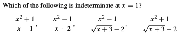 Which of the following is indeterminate at x = 1?
x2 +1
х2 — 1
x² – 1
x² +1
х — 1"
x +2
Vx +3 – 2'
Vx + 3 – 2
-
-
