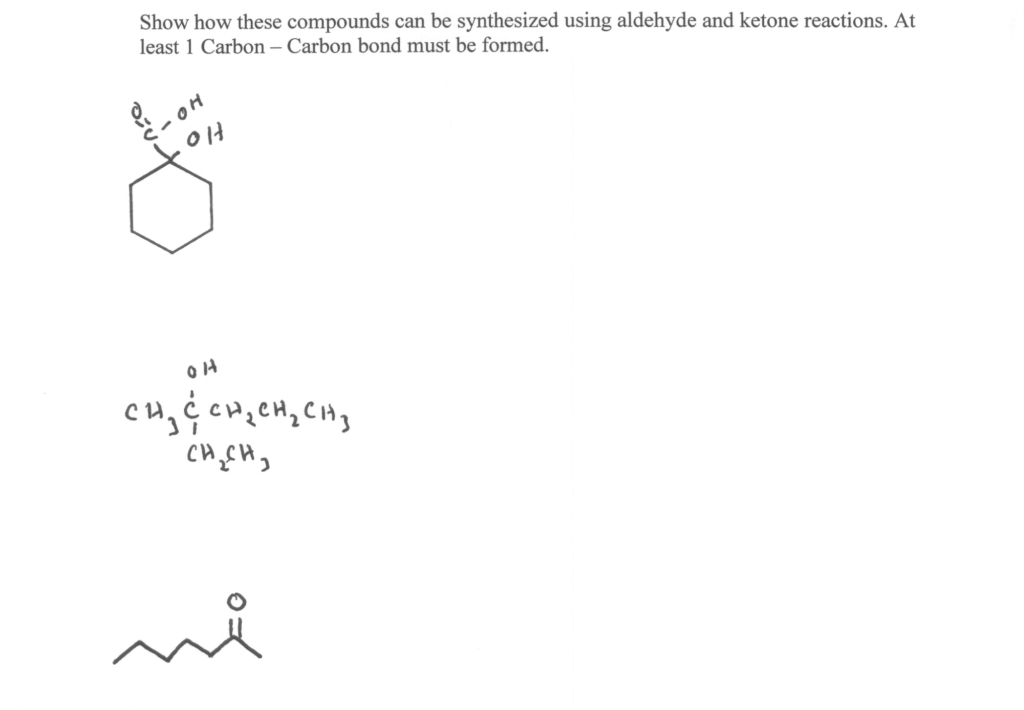 Show how these compounds can be synthesized using aldehyde and ketone reactions. At
least 1 Carbon – Carbon bond must be formed.
OH
