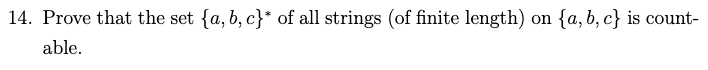 Prove that the set {a, b, c}* of all strings (of finite length) on {a, b, c} is count-
able.
