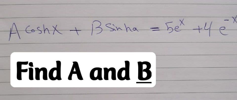 A Coshx+3 Sin ha
X-
5ex
+4e
Find A and B
