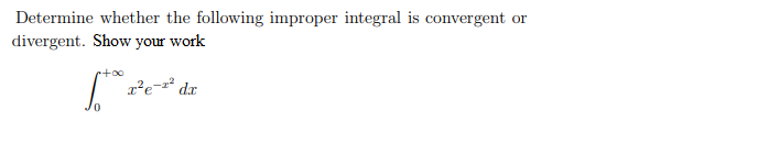 Determine whether the following improper integral is convergent
divergent. Show your work
or
r²e- dr
