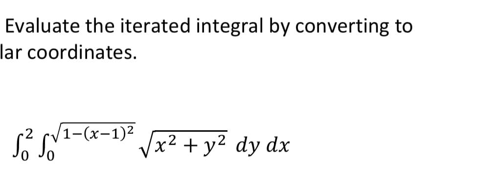 Evaluate the iterated integral by converting to
lar coordinates.
/1-(x-1)²
x² + y2 dy dx
