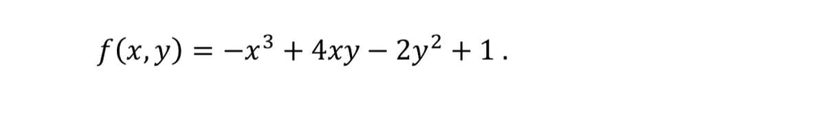 f(x, y) = -x³ + 4xy – 2y2 + 1.
