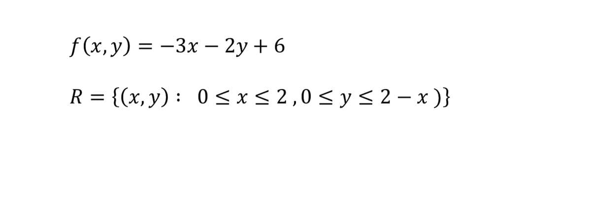 f (х, у) — — Зх — 2у + 6
R%3D { (х, у) : 0 <x<2,0<y2-х)}
