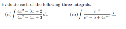 Evaluate each of the following three integrals.
4x? – 3x +2
e-*
(ii)
/
(iii) ;
dx
e – 5+ 4e-"
4x2 – 4x + 3
