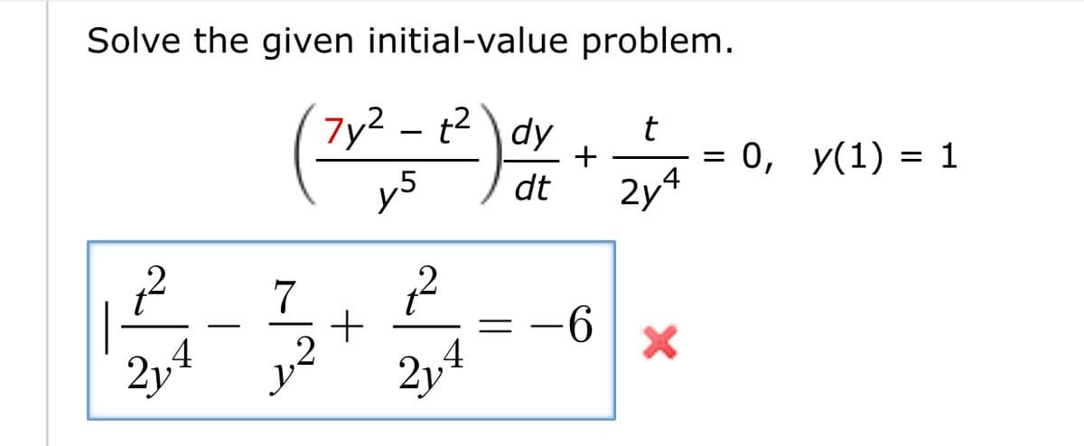 Solve the given initial-value problem.
7y2 – t2 dy
y5
3D 0, у(1) %3D 1
2y4
+
dt
7
-9-
2y4
.2
214
